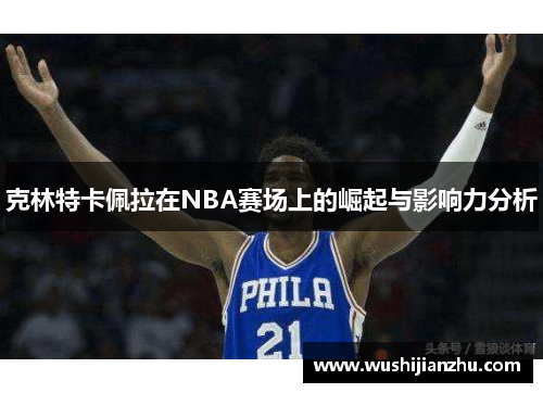 克林特卡佩拉在NBA赛场上的崛起与影响力分析